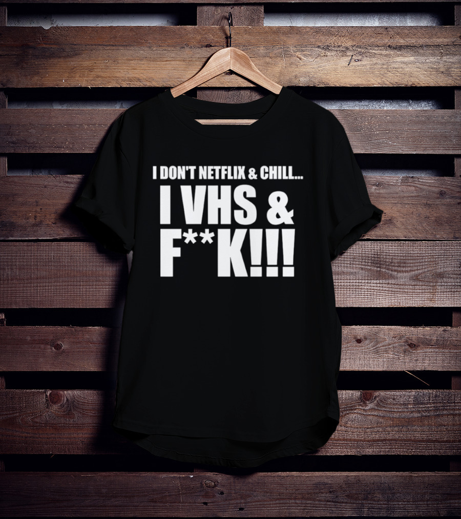 I Don't Netflix And Chill I VHS And F**k Retro Humor T-Shirt