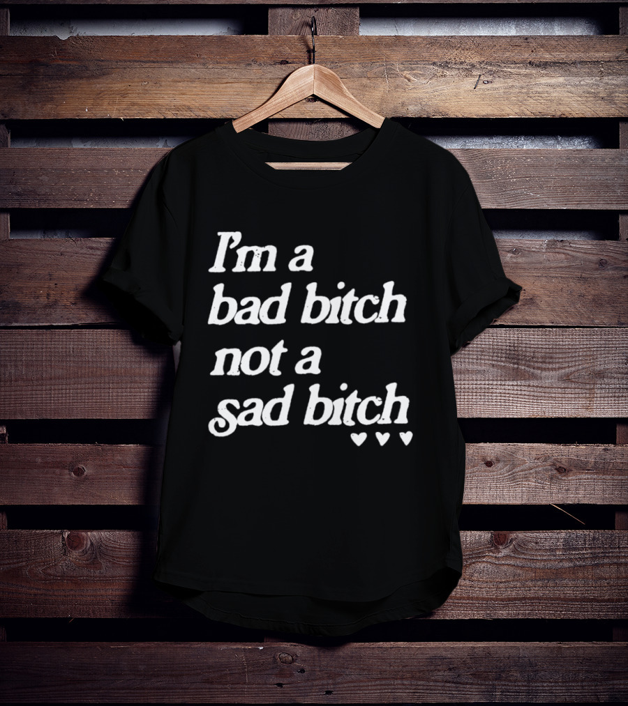 I'm A Bad Bitch Not A Sad Bitch Hearts T-Shirt