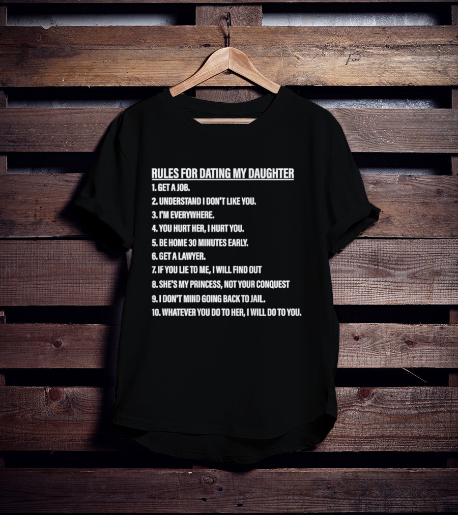Rules For Dating My Daughter List Get A Job Understand I Don't Like You I'm Everywhere 30 Minutes Early Lawyer Find Out Process Conquest Jail T-Shirt