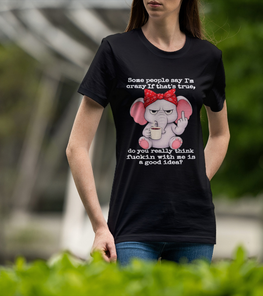 Some People Say I'm Crazy Elephant With Red Bandana And Coffee Middle Finger Message T-Shirt