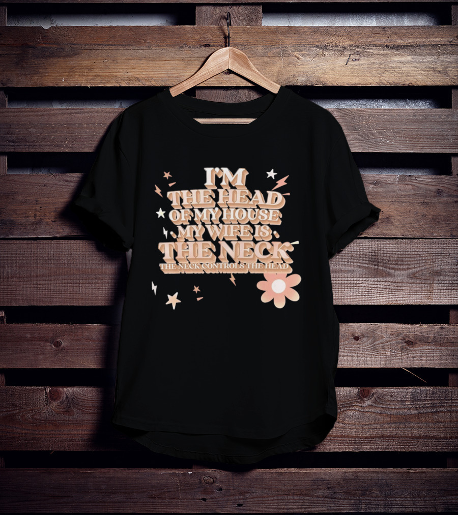 I'm The Head Of My House My Wife Is The Neck Controls The Head Stars And Lightning Flower T-Shirt