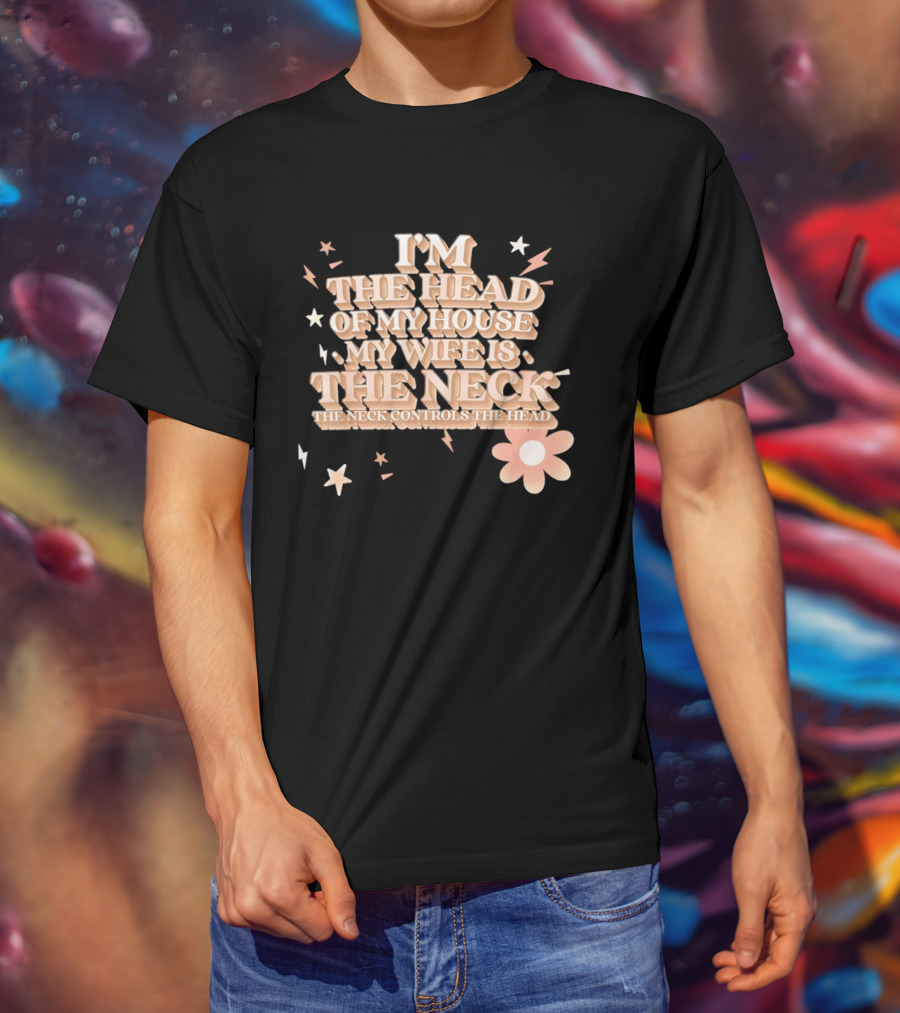 I'm The Head Of My House My Wife Is The Neck Controls The Head Stars And Lightning Flower T-Shirt