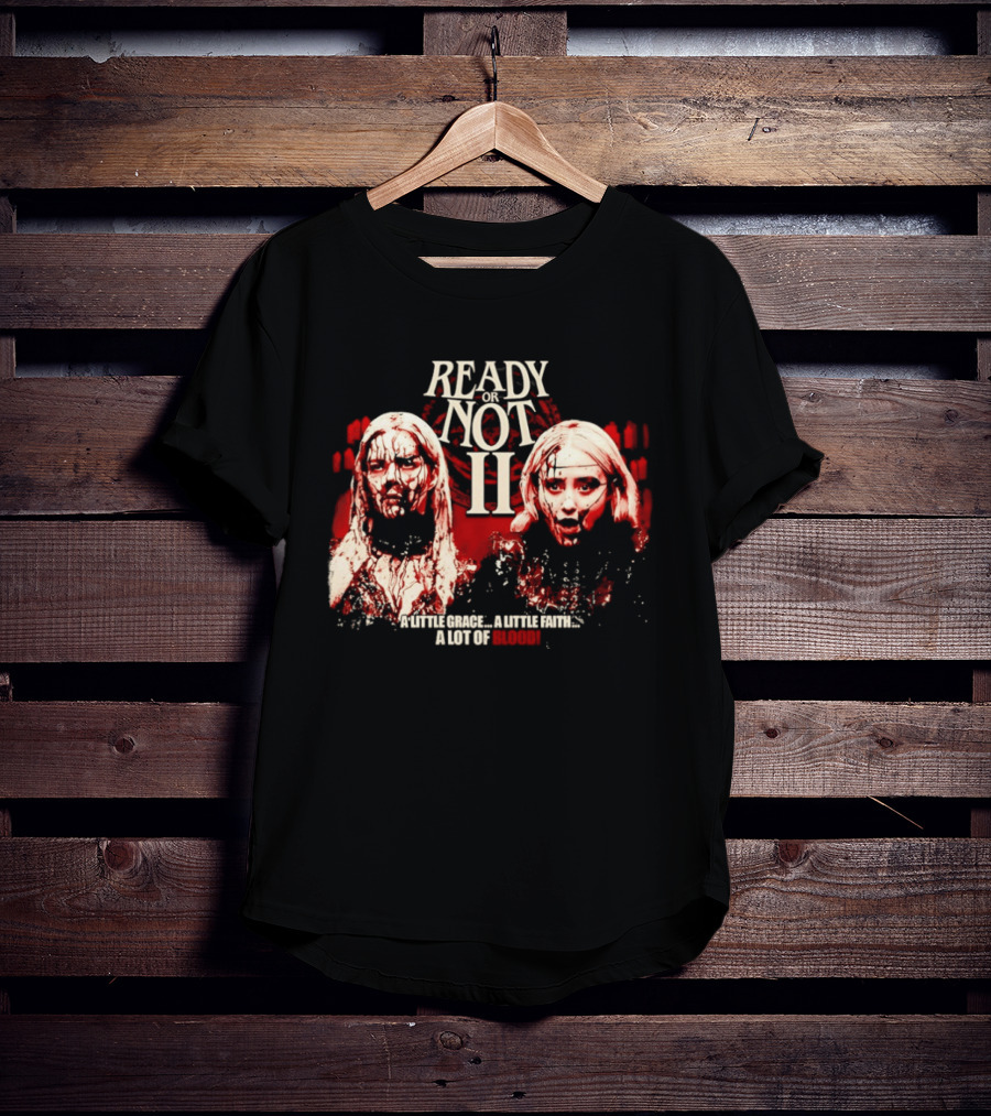 Ready Or Not II A Little Grace A Little Faith A Lot Of Blood T-Shirt