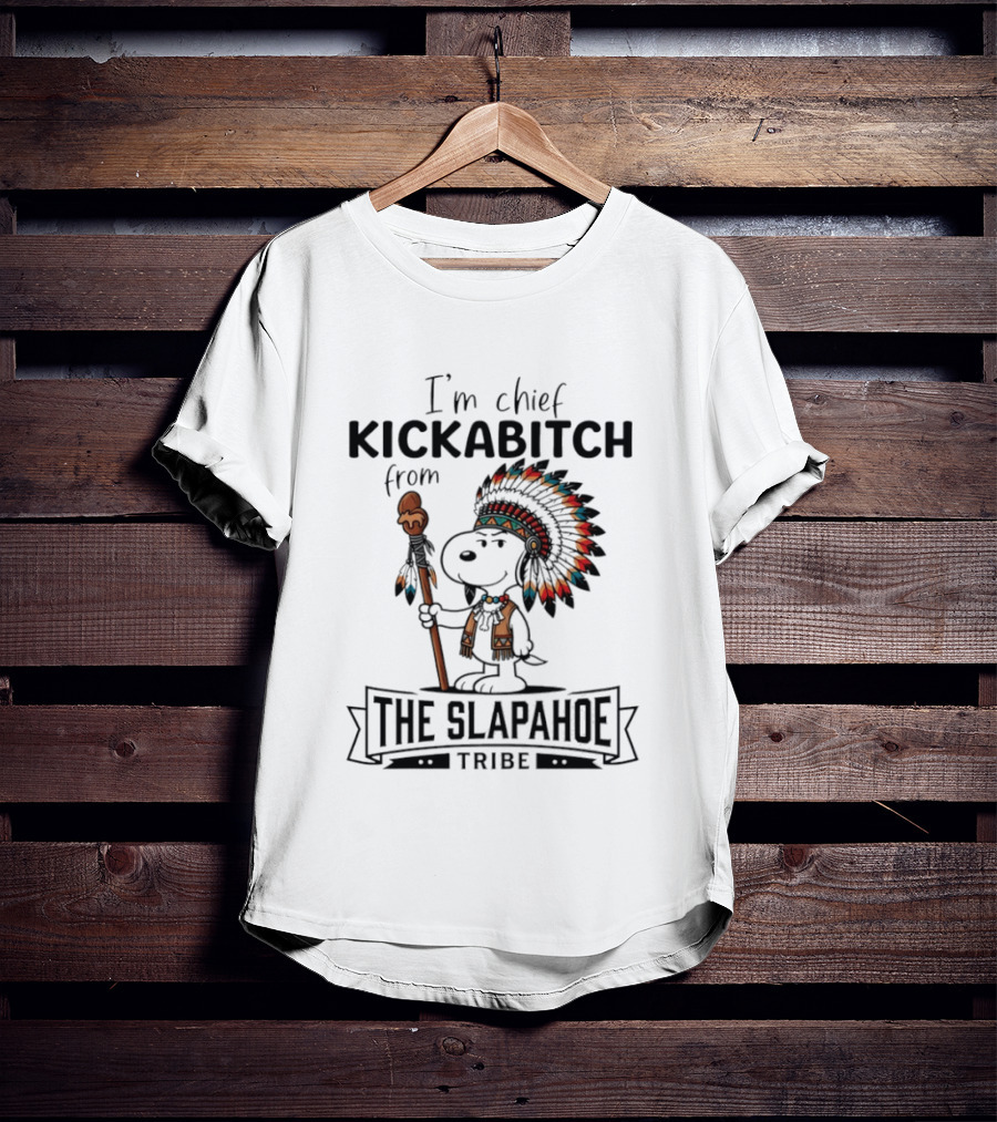 I'm Chief Kickabitch From The Slapahoe Tribe Snoopy T-Shirt