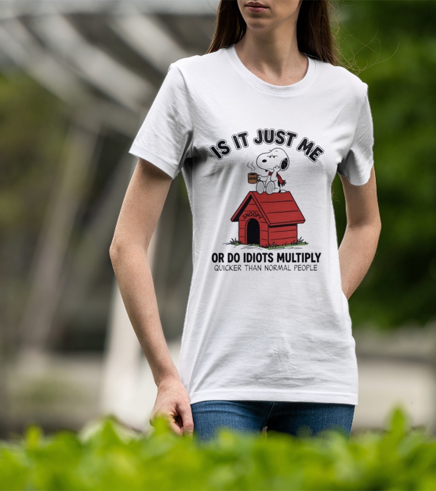 Snoopy Coffee Is It Just Me Or Do Idiots Multiply Quicker Than Normal People T-Shirt