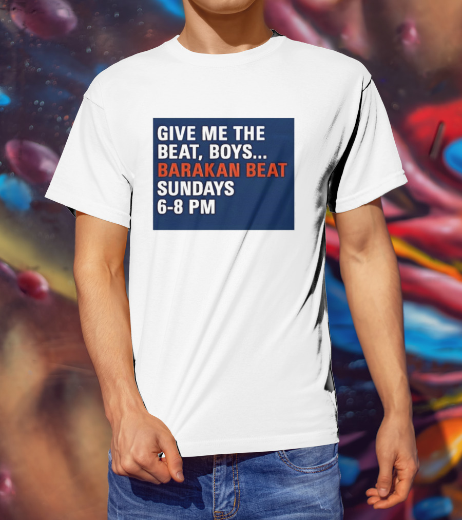 Barakan Beat Give Me The Beat Boys Sundays 6 8 PM Broadcast T-Shirt