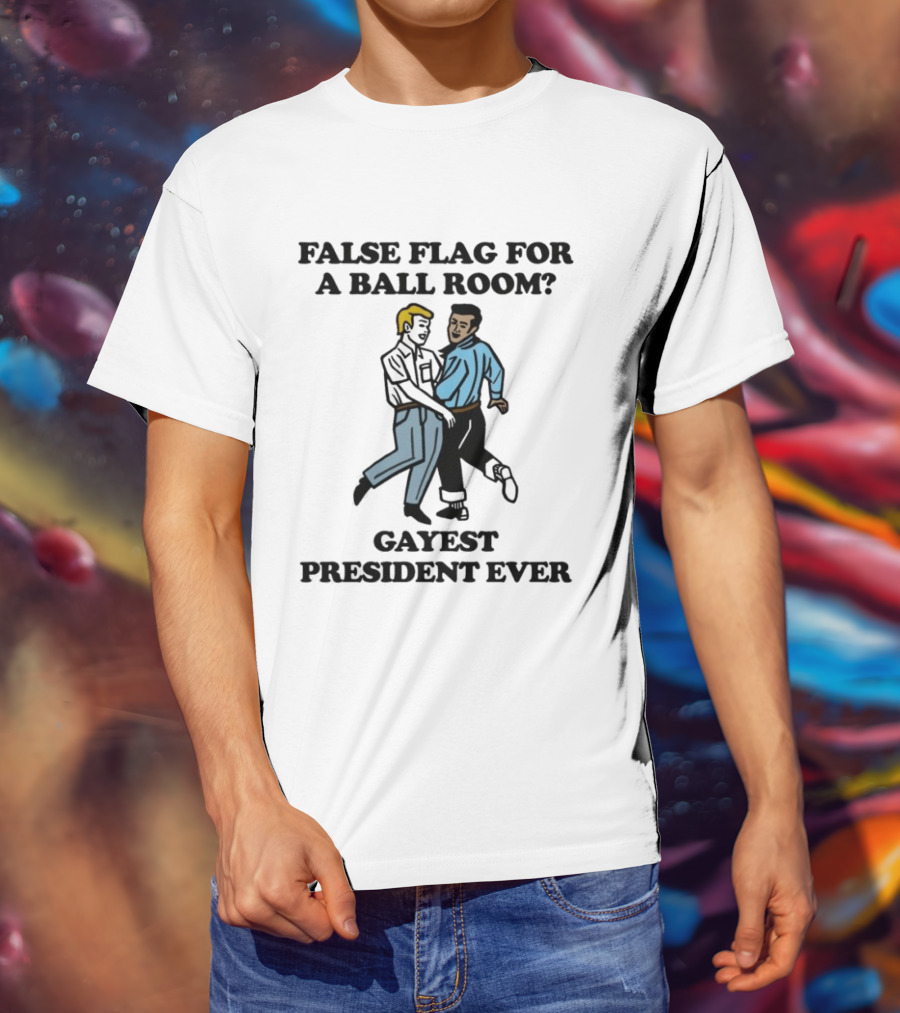 False Flag For A Ballroom Gayest President Ever T-Shirt