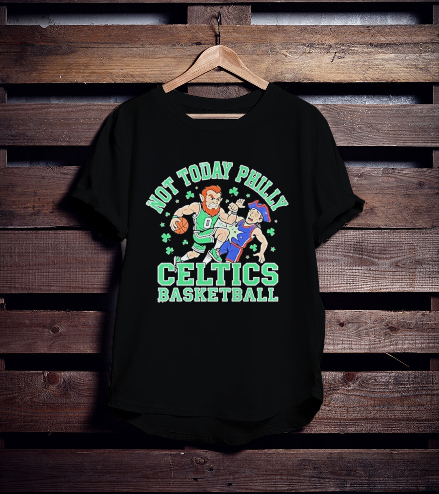 Not Today Philly Celtics Basketball Boston Rivalry Showdown T-Shirt