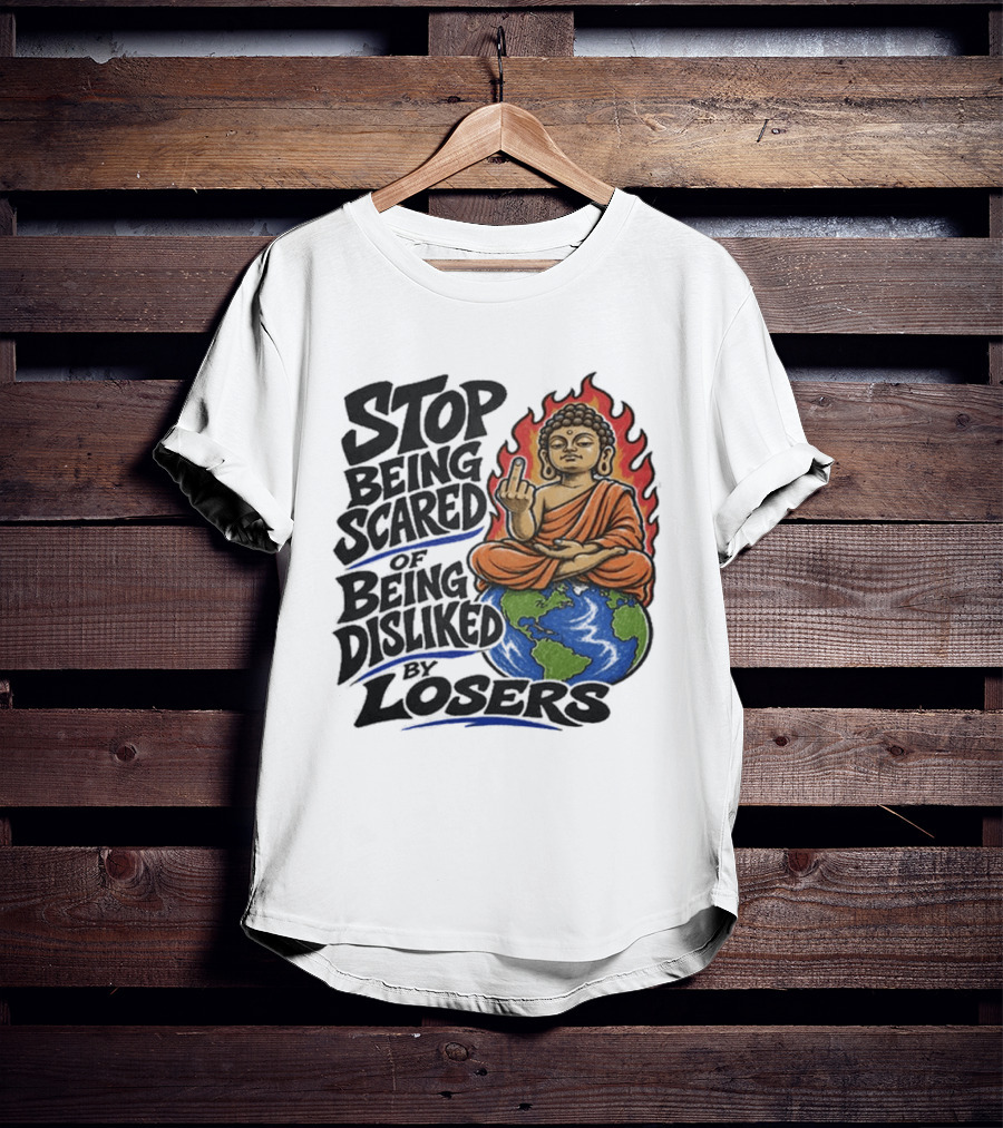 Stop Being Scared Of Being Disliked By Losers Buddha On Fire Middle Finger Earth T-Shirt