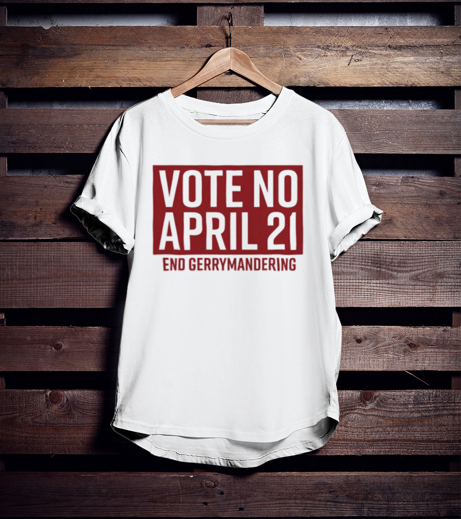 Vote No April 21 End Gerrymandering Activism Awareness T-Shirt