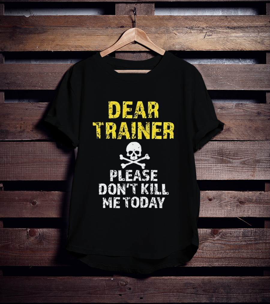 Dear Trainer Please Don't Kill Me Today Skull And Crossbones T-Shirt