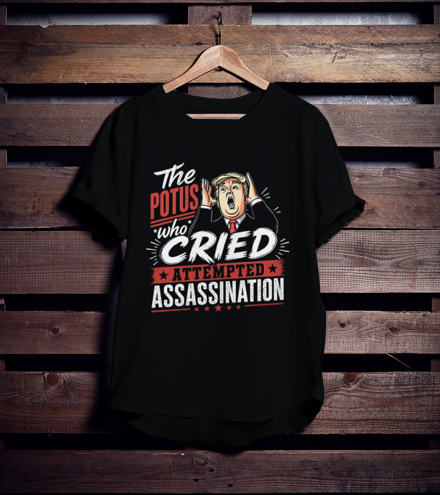 The POTUS Who Cried Attempted Assassination T-Shirt