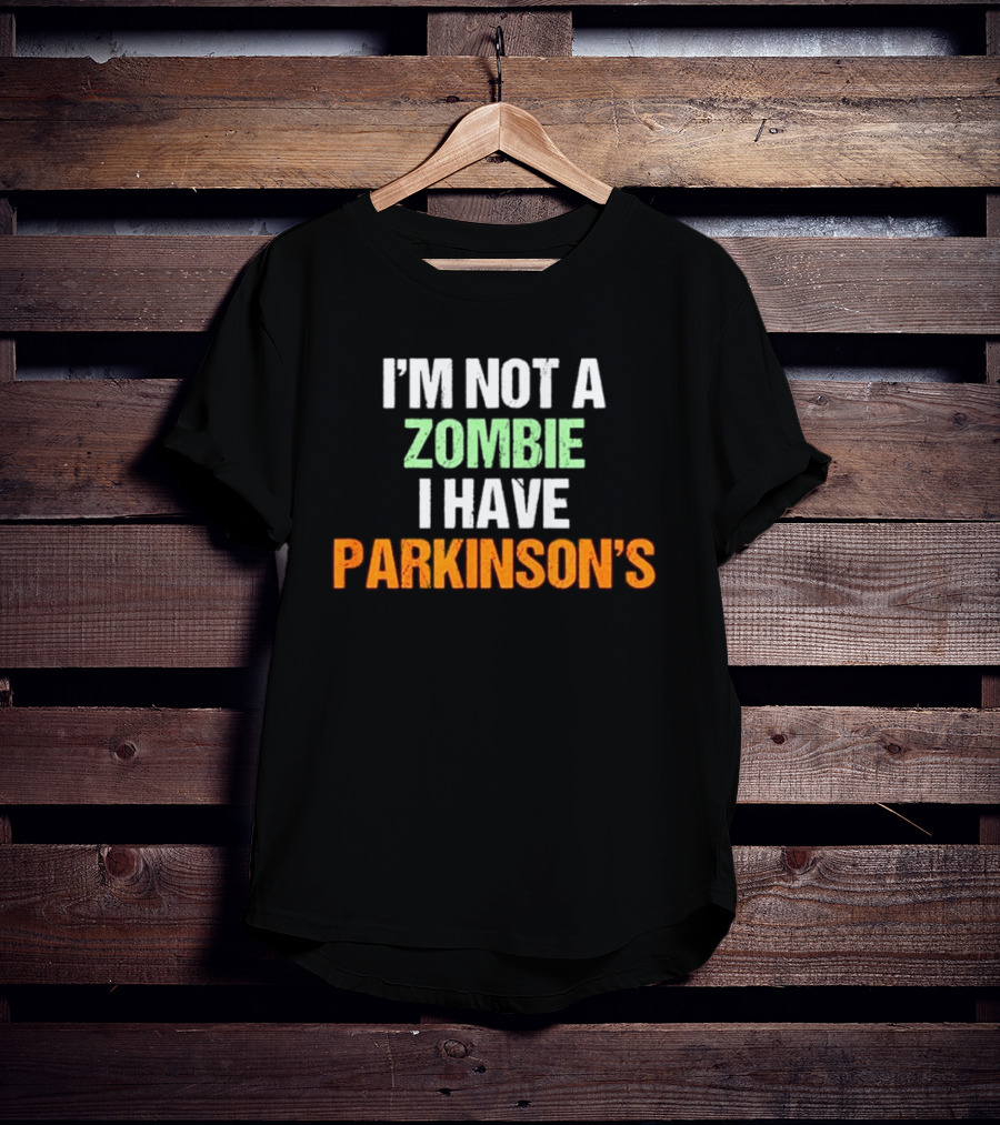 I'm Not A Zombie I Have Parkinson's T-Shirt