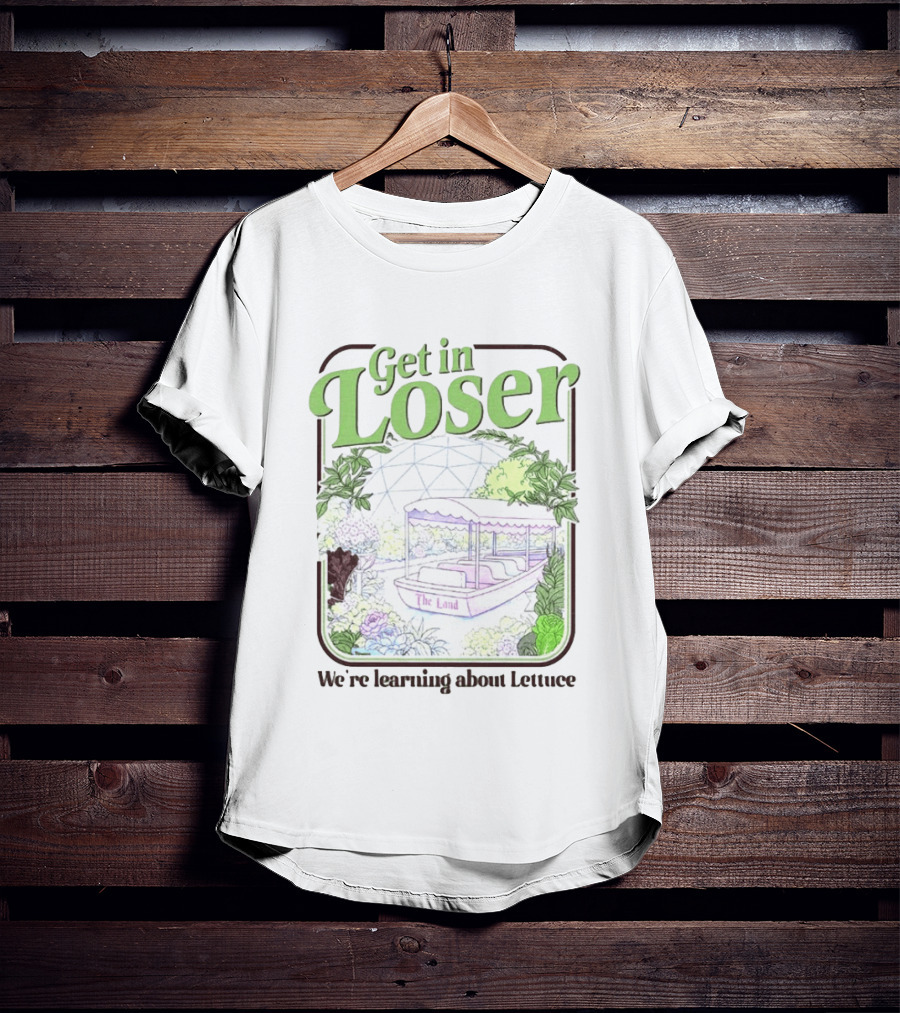 Get In Loser We're Learning About Lettuce The Land Dome T-Shirt