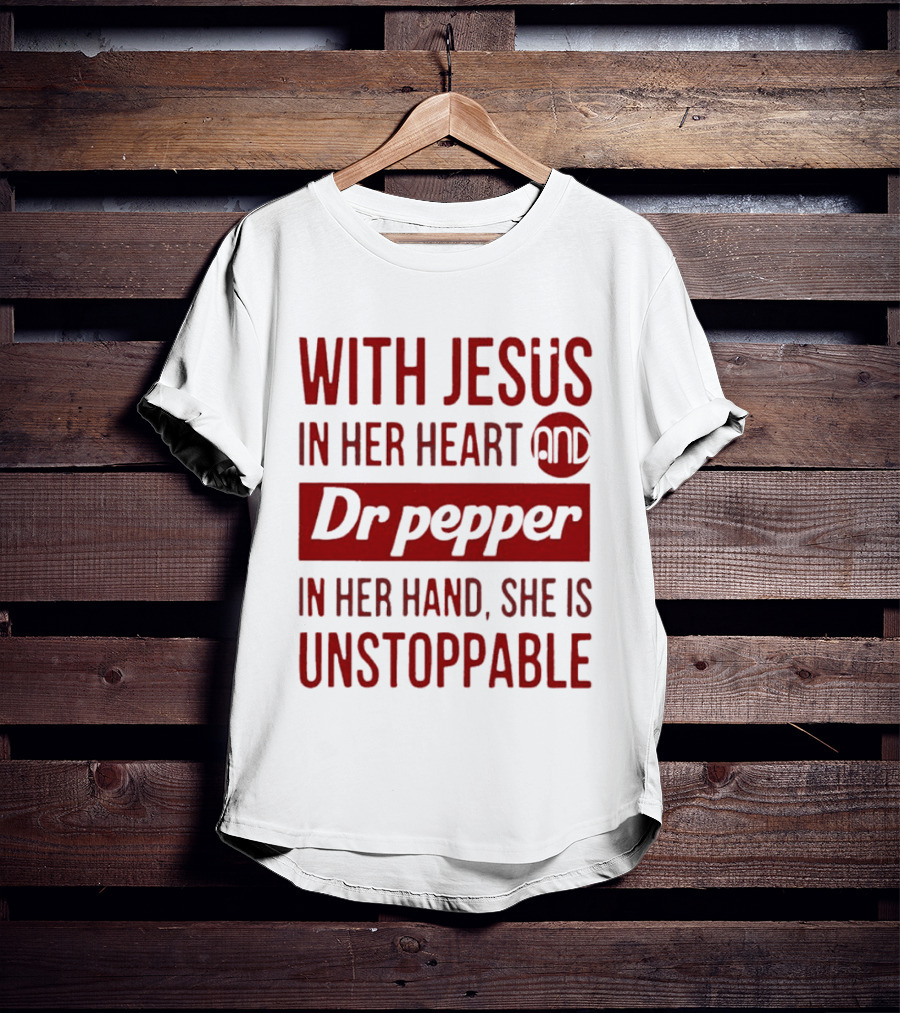 With Jesus In Her Heart And Dr Pepper In Her Hand She Is Unstoppable T-Shirt