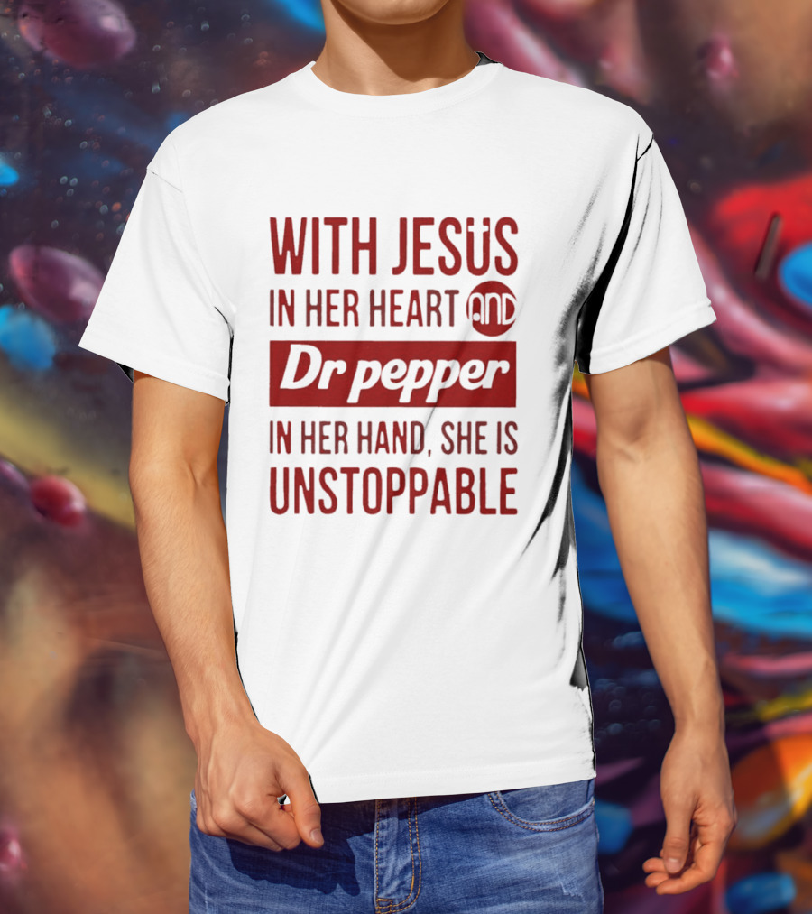 With Jesus In Her Heart And Dr Pepper In Her Hand She Is Unstoppable T-Shirt