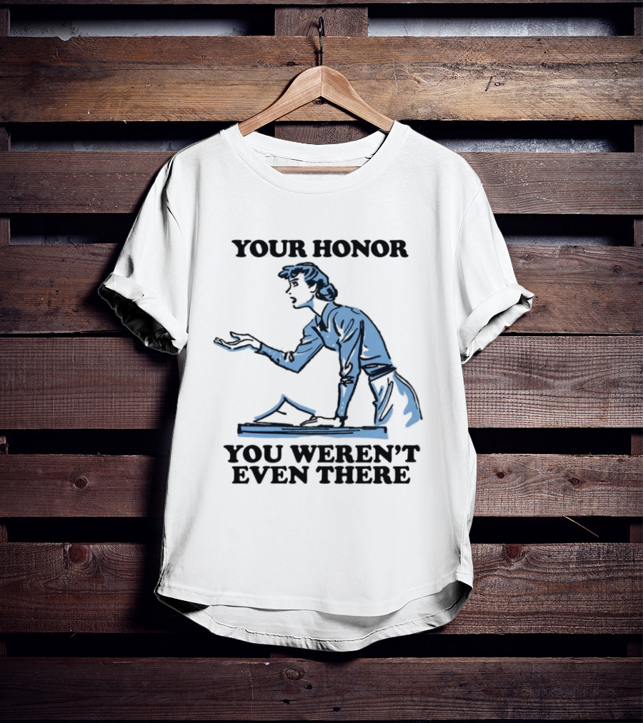 Your Honor You Weren't Even There Lawyer Courtroom Sketch T-Shirt