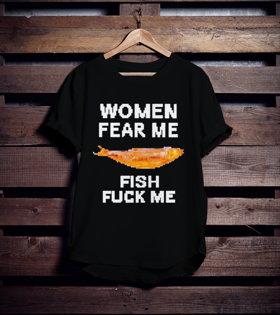 WOMEN FEAR ME FISH FCK ME T-Shirt