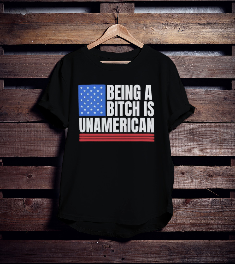 Being A Bitch Is Unamerican Usa Flag Stars Red Stripes T-Shirt