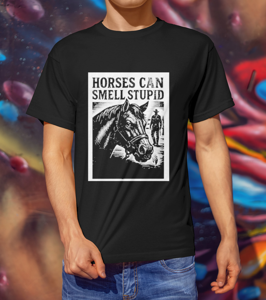 Horses Can Smell Stupid Cowboy T-Shirt