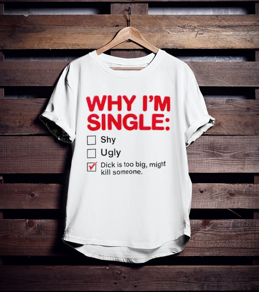 Why I'm Single Dick Is Too Big Might Kill Someone Comical Checklist T-Shirt