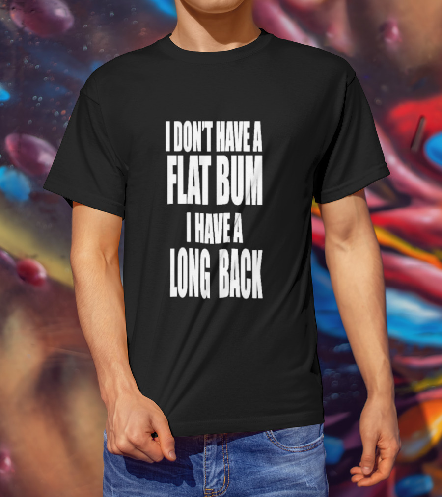 I Don't Have A Flat Bum I Have A Long Back Fun T-Shirt