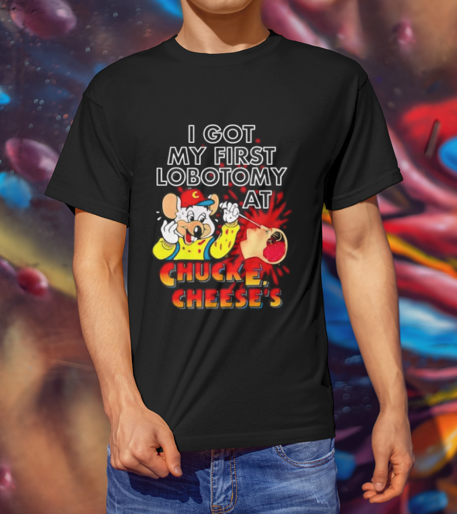 I Got My First Lobotomy At Chuck E. Cheese's Colorful T-Shirt