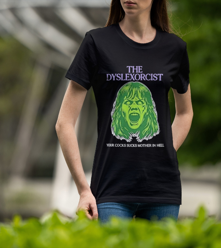 The Dyslexorcist Your Cocks Sucks Mother In Hell T-Shirt