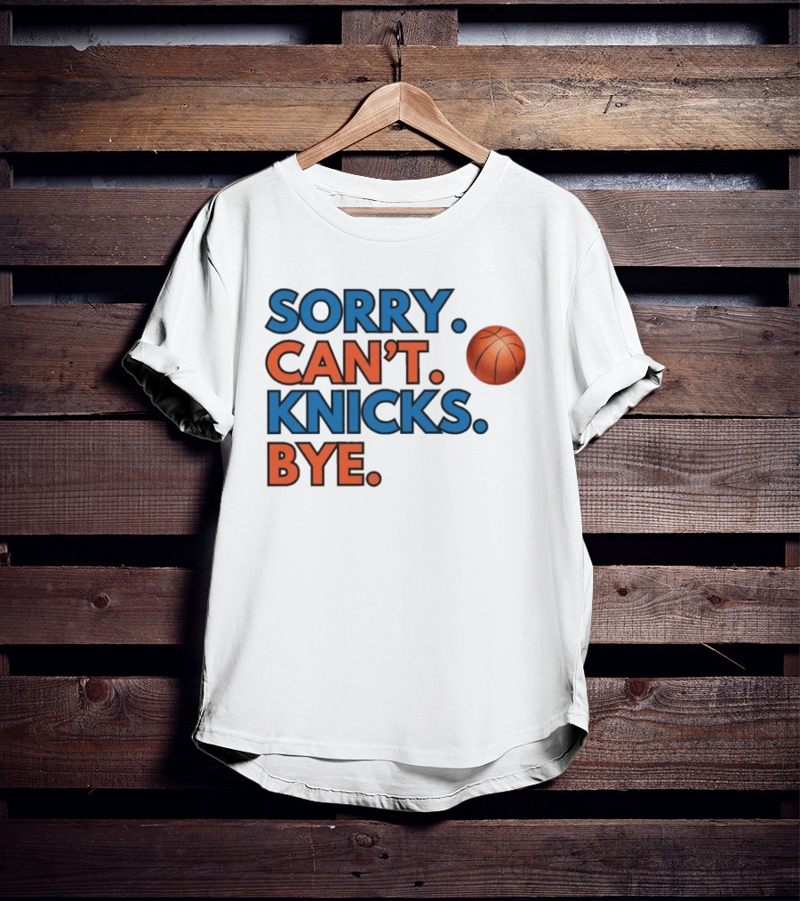 Sorry Can't Knicks Bye Basketball Fan T-Shirt