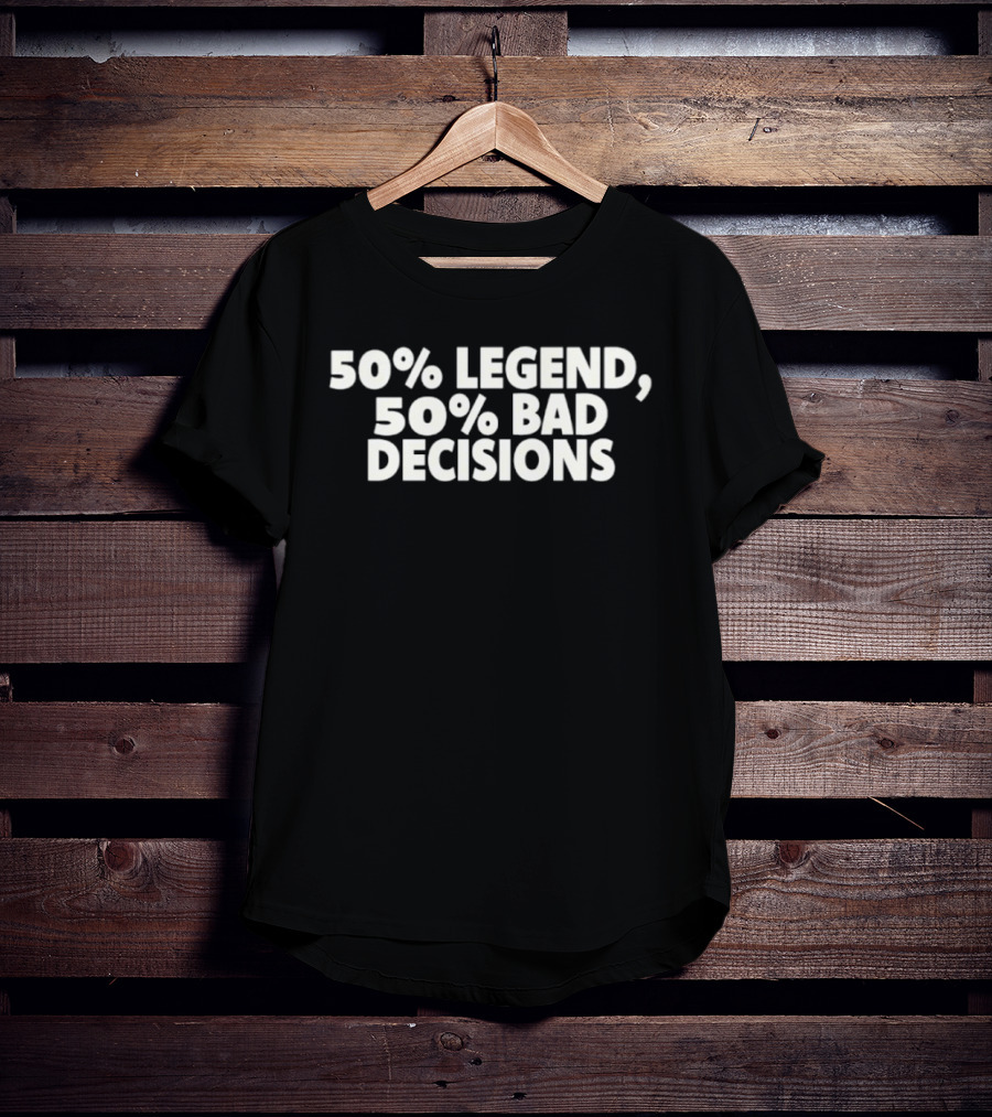 50% Legend 50% Bad Decisions T-Shirt