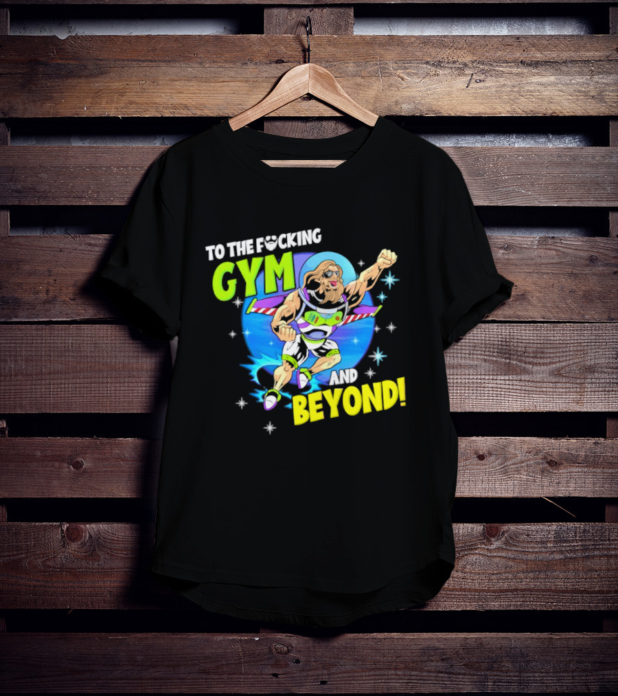 To The F*cking Gym And Beyond Buzz Toy Story Fitness Motivation T-Shirt