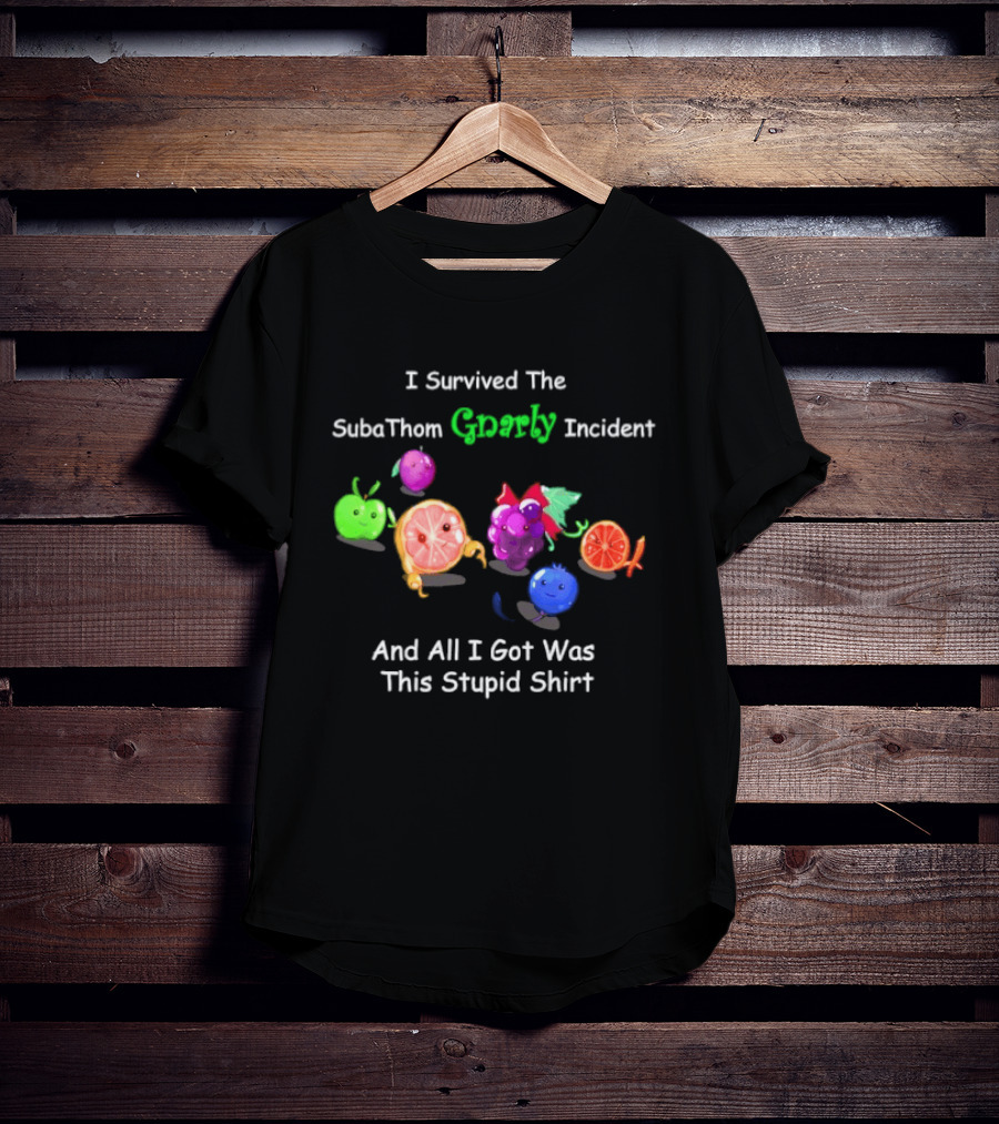 I Survived The SubaThom Gnarly Incident And All I Got Was This Stupid Fruit T-Shirt