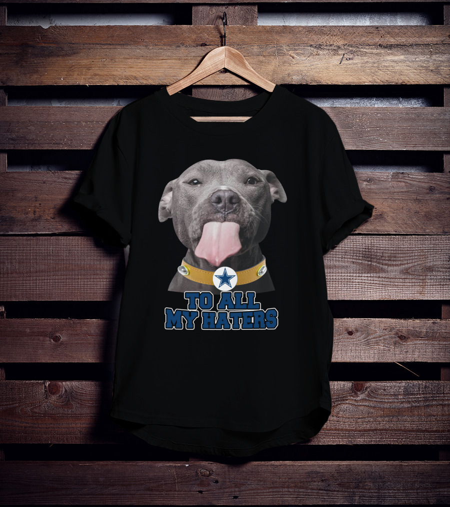 Cowboys Star Pitbull Humor To All My Haters T-Shirt