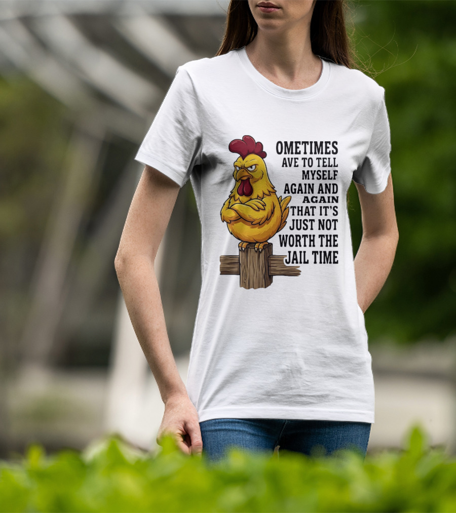 Chicken Sometimes Tell Myself Again And Again Not Worth Jail Time T-Shirt