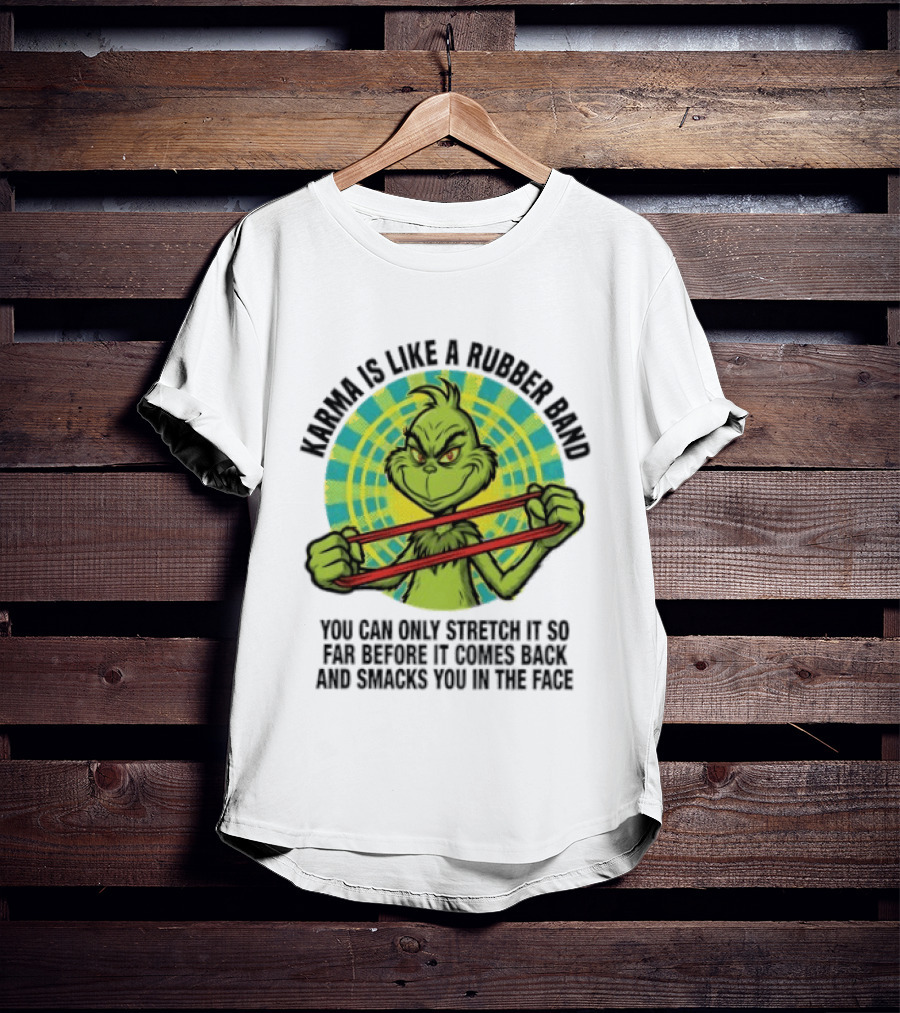 Grinch Karma Is Like A Rubber Band Smacks You In The Face T-Shirt