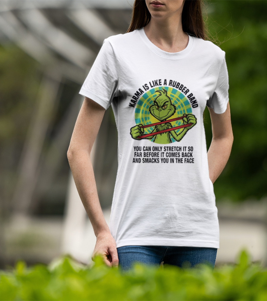 Grinch Karma Is Like A Rubber Band Smacks You In The Face T-Shirt