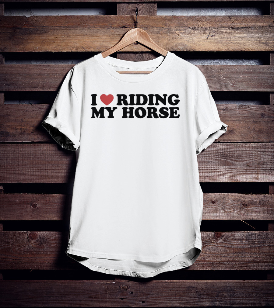 I Love Riding My Horse T-Shirt