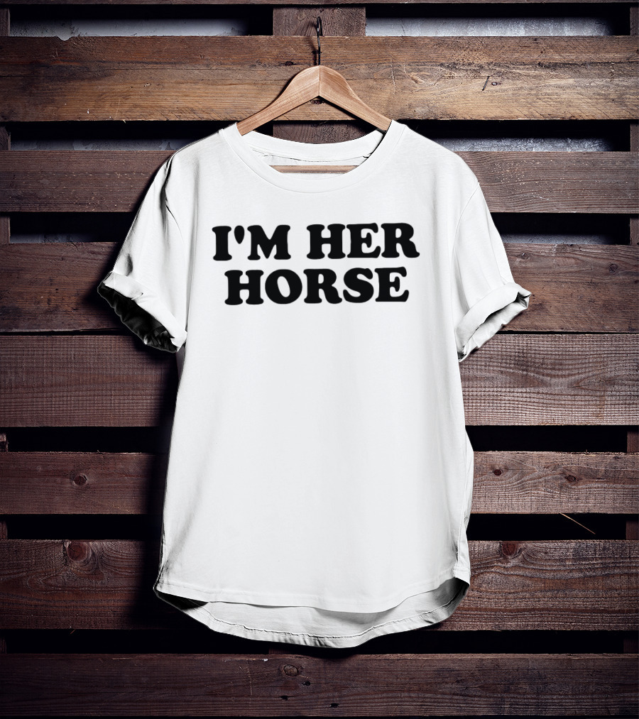 I'm Her Horse T-Shirt