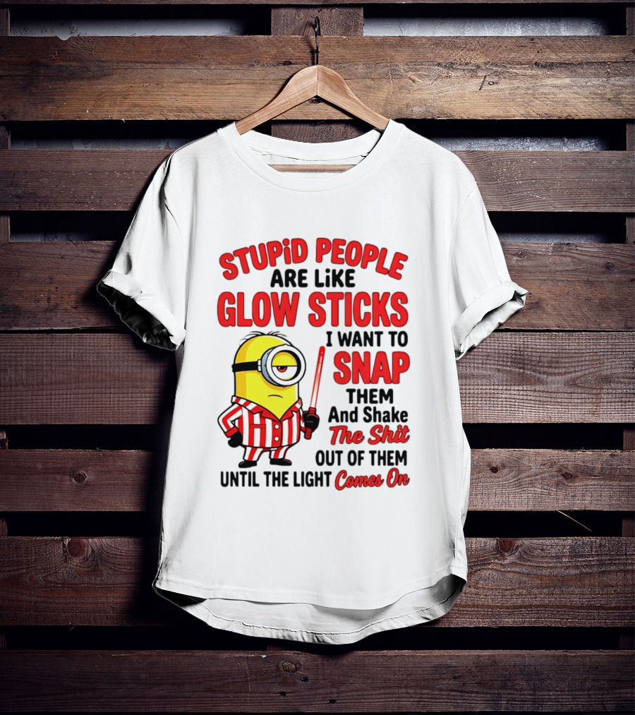 Stupid People Are Like Glow Sticks Minion Until The Light Comes On T-Shirt