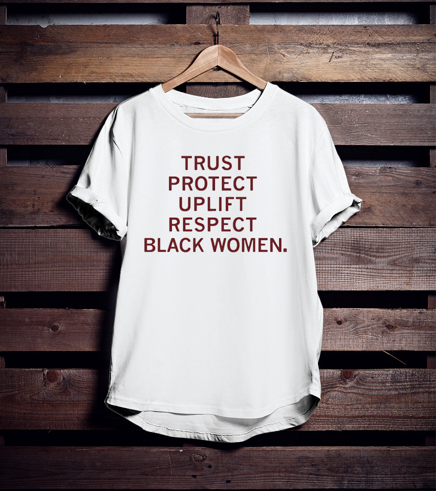 Trust Protect Uplift Respect Black Women Empowerment Positive Message T-Shirt