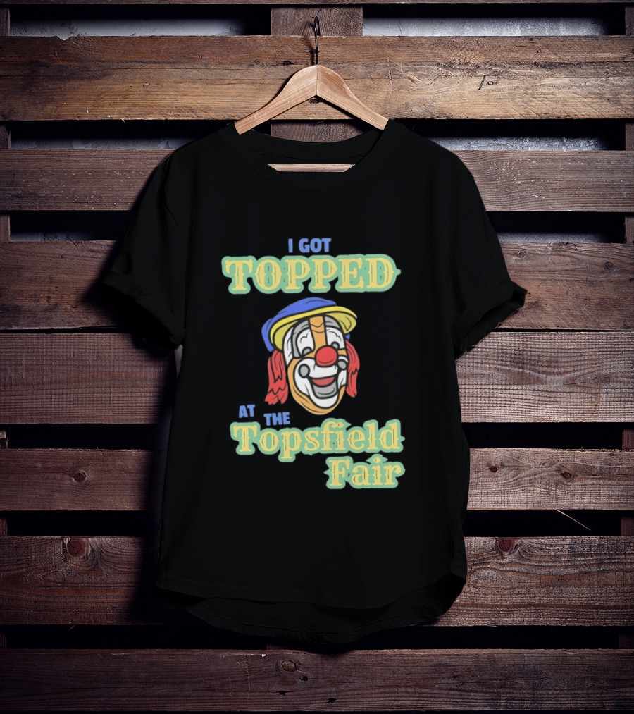 I Got Topped At The Topsfield Fair Clown T-Shirt