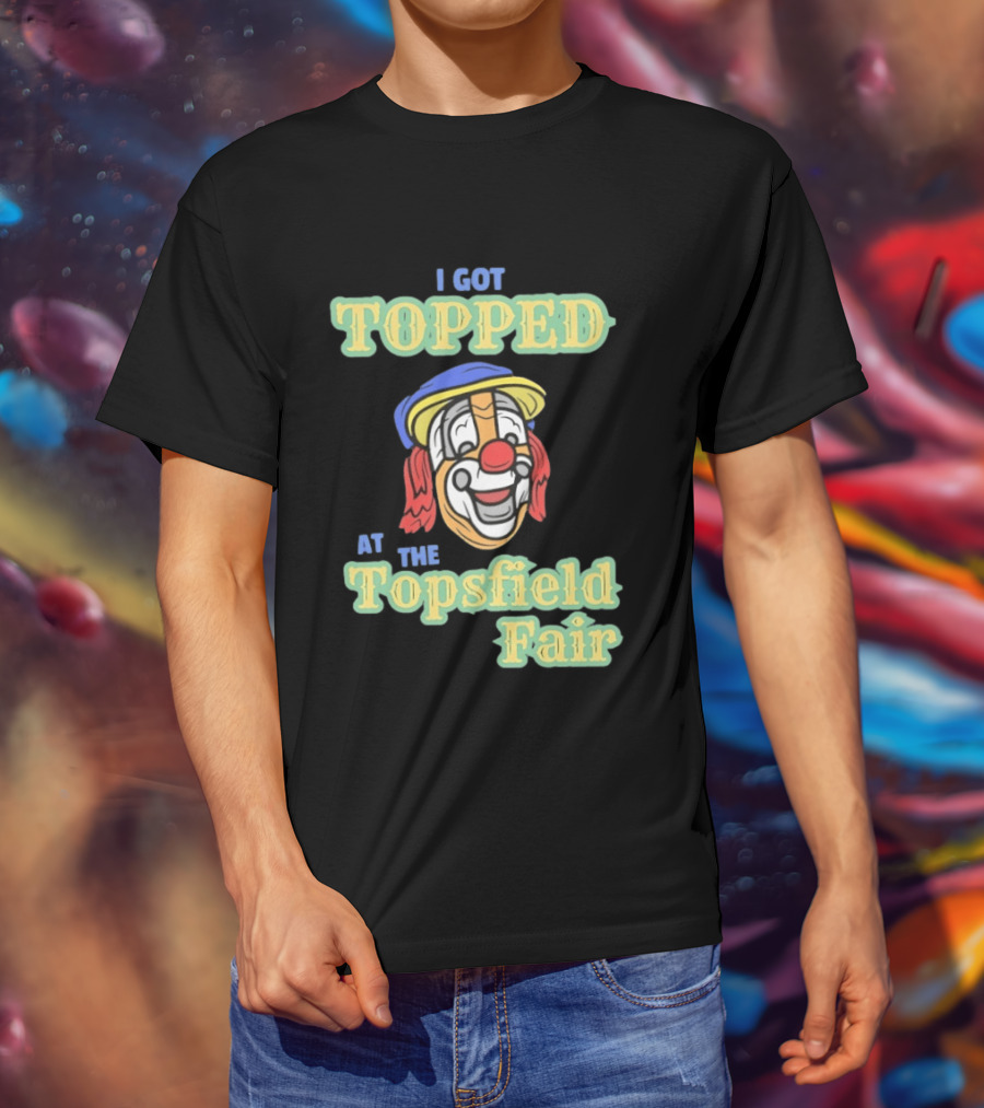 I Got Topped At The Topsfield Fair Clown T-Shirt