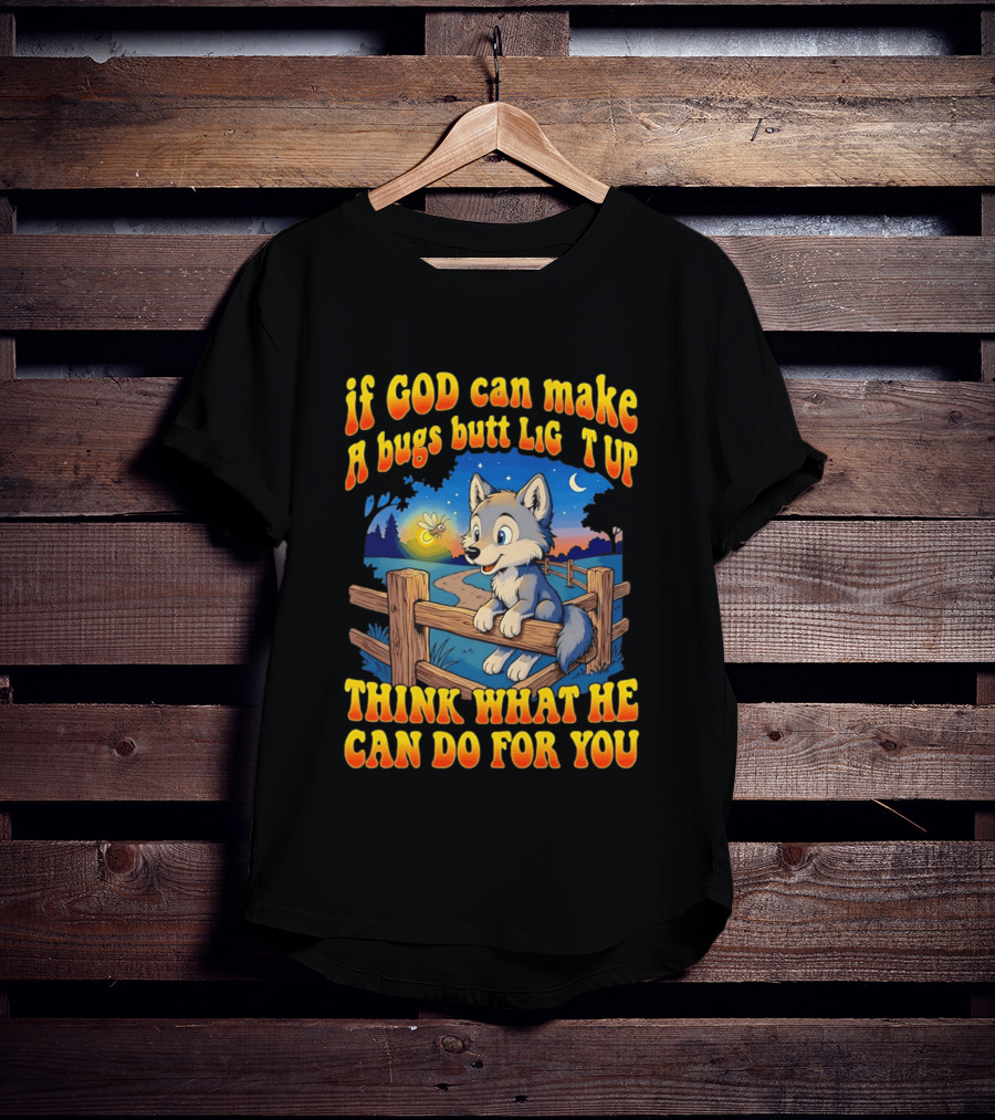 If God Can Make A Bugs Butt Light Up Think What He Can Do For You Cartoon Wolf Fence Firefly Scene T-Shirt