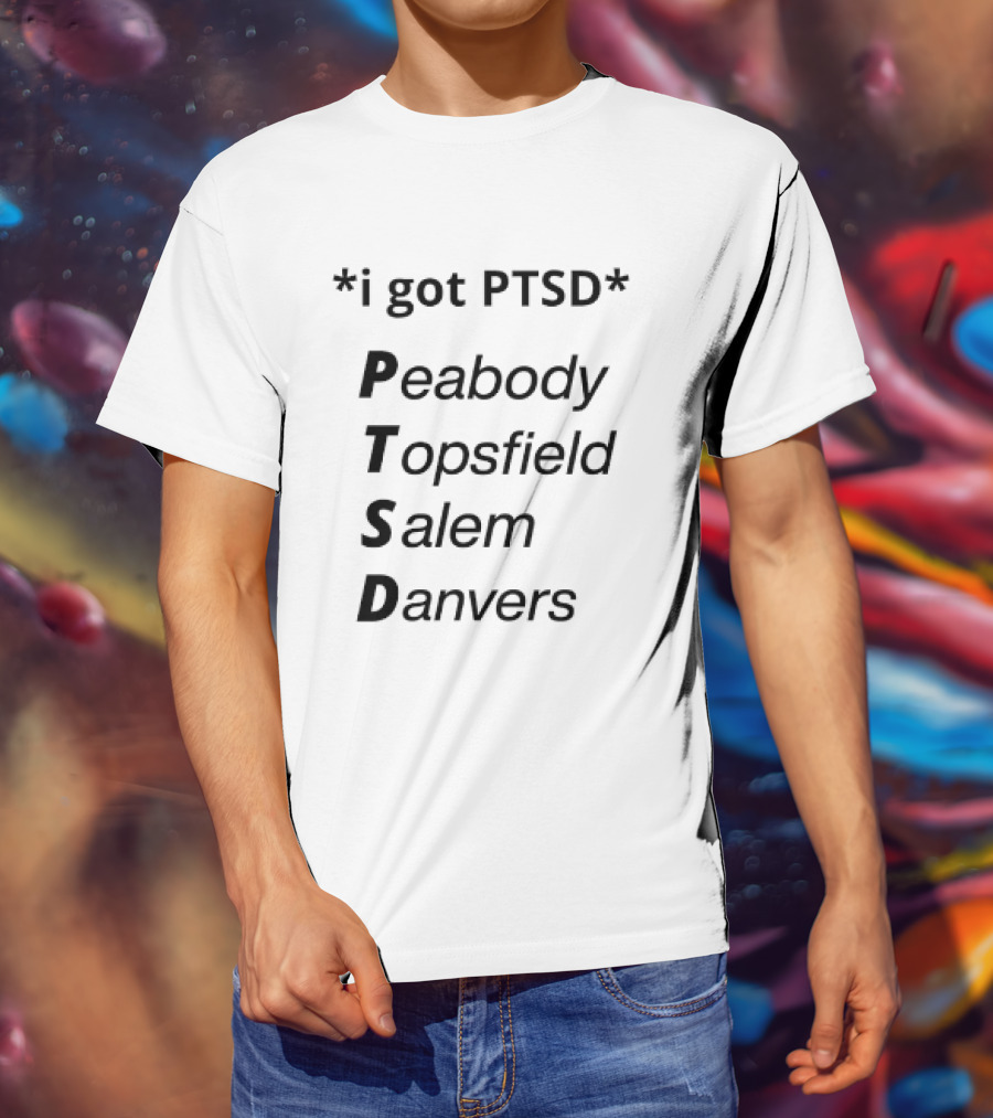 I Got PTSD Peabody Topsfield Salem Danvers T-Shirt