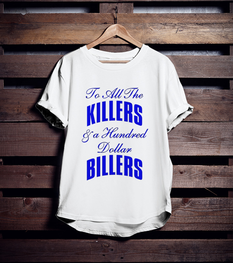 To All The Killers And A Hundred Dollar Billers Bold Blue T-Shirt