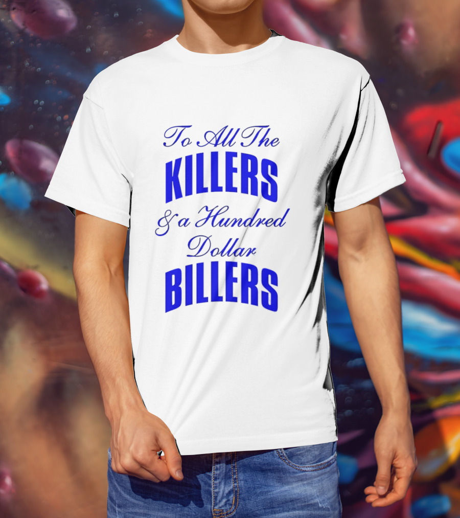 To All The Killers And A Hundred Dollar Billers Bold Blue T-Shirt
