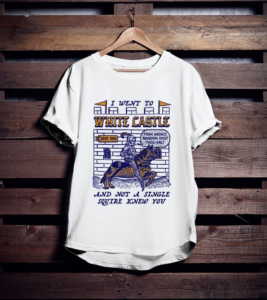 I Went To White Castle Drive Thru And Not A Single Squire Knew You T-Shirt