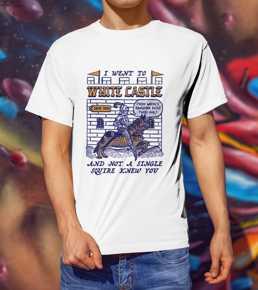 I Went To White Castle Drive Thru And Not A Single Squire Knew You T-Shirt