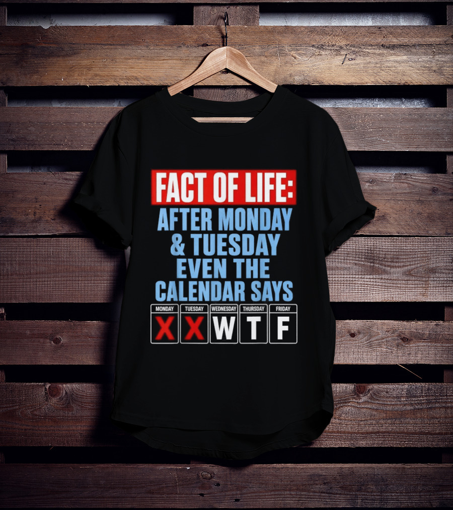 Fact Of Life After Monday Tuesday Even The Calendar Says WTF T-Shirt