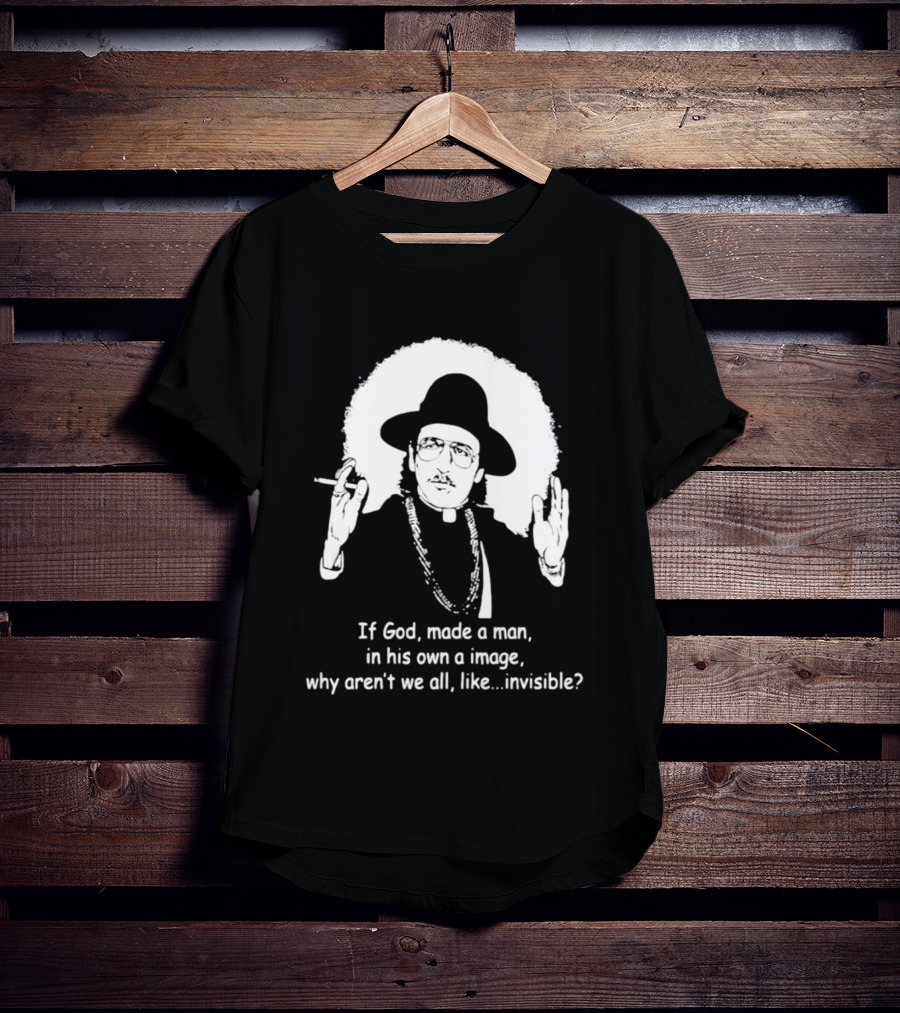 Father Guido Sarducci If God Made Man In His Own Image Why Aren't We All Invisible T-Shirt